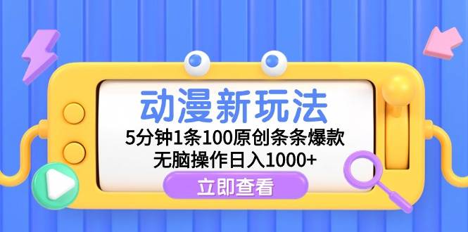 动漫新玩法，5分钟1条100原创条条爆款，无脑操作日入1000+-晴沐网创  