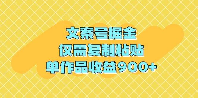 文案号掘金，仅需复制粘贴，单作品收益900+-晴沐网创  