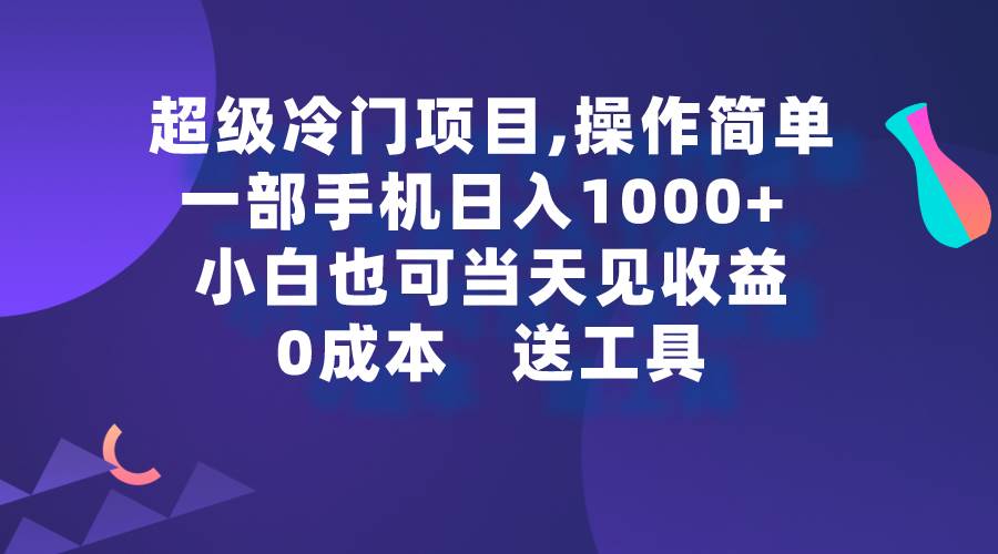 超级冷门项目,操作简单，一部手机轻松日入1000+，小白也可当天看见收益-晴沐网创  