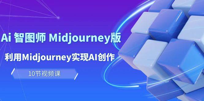 玩赚Ai 智图师 Midjourney版：利用Midjourney实现AI创作及变现（10节课）-晴沐网创  