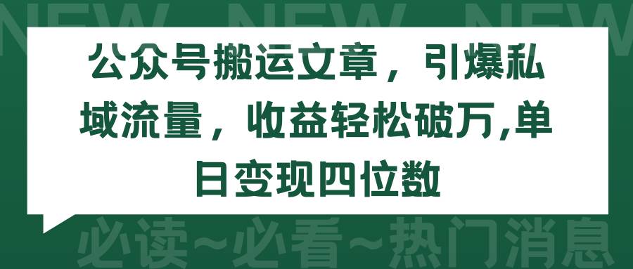 公众号搬运文章，引爆私域流量，收益轻松破万，单日变现四位数-晴沐网创  