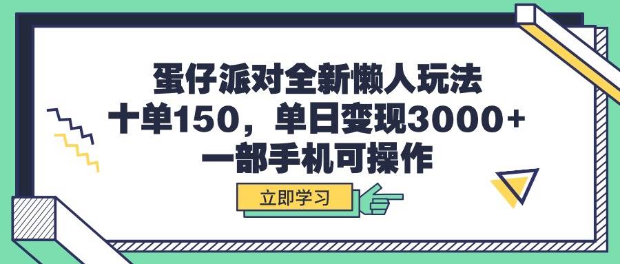 蛋仔派对全新懒人玩法，十单150，单日变现3000+，一部手机可操作-晴沐网创  