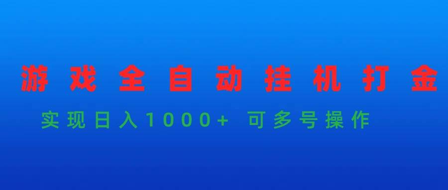 游戏全自动挂机打金项目，实现日入1000+ 可多号操作-晴沐网创  