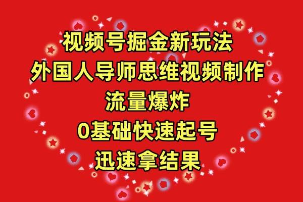 视频号掘金新玩法，外国人导师思维视频制作，流量爆炸，0其础快速起号，…-晴沐网创  