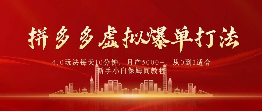 拼多多虚拟爆单打法4.0，每天10分钟，月产5000+，从0到1赚收益教程-晴沐网创  