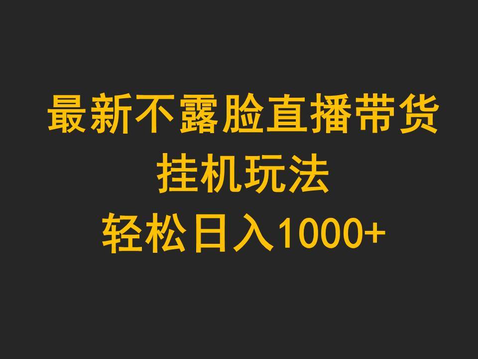 最新不露脸直播带货，挂机玩法，轻松日入1000+-晴沐网创  