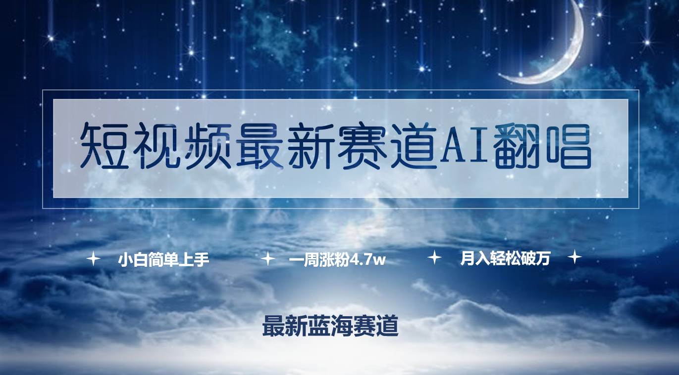 短视频最新赛道AI翻唱，一周涨粉4.7w，小白也能上手，月入轻松破万-晴沐网创  