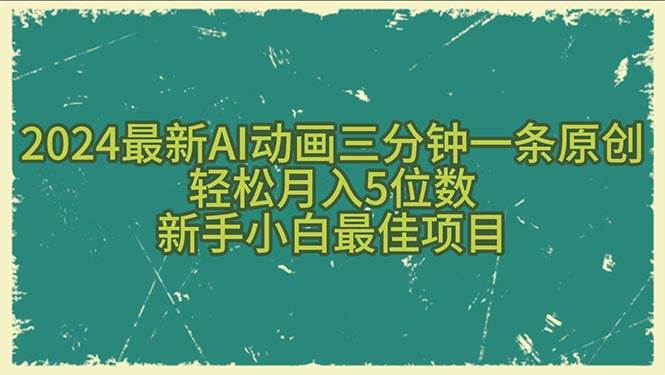 2024最新AI动画三分钟一条原创，轻松月入5位数，新手小白最佳项目-晴沐网创  