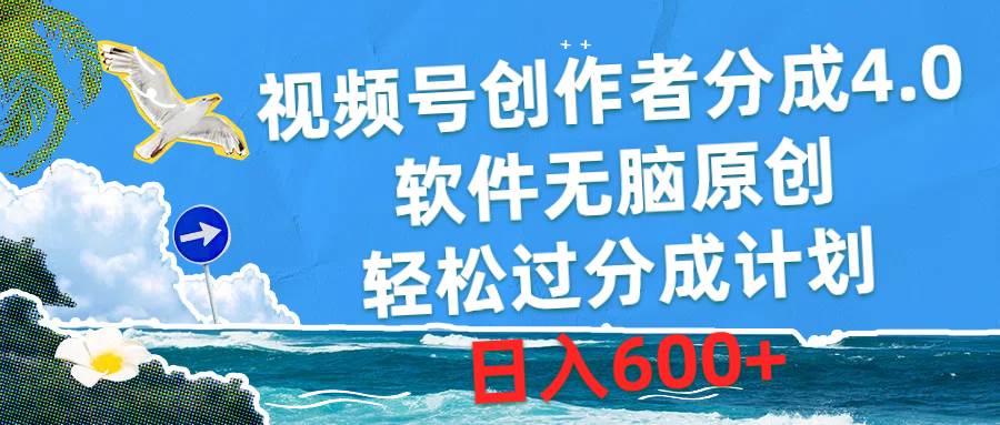 视频号创作者分成4.0，软件无脑原创，轻松过分成计划，日入600+-晴沐网创  