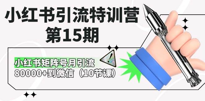 小红书引流特训营-第15期，小红书矩阵号月引流80000+到微信（10节课）-晴沐网创  