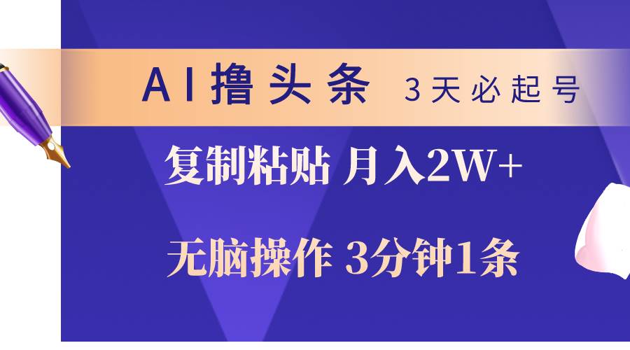 AI撸头条3天必起号，无脑操作3分钟1条，复制粘贴轻松月入2W+-晴沐网创  