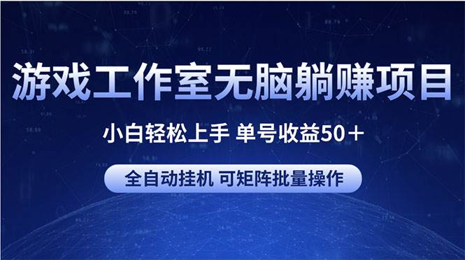 游戏工作室无脑躺赚项目 小白轻松上手 单号收益50＋ 可矩阵批量操作-晴沐网创  