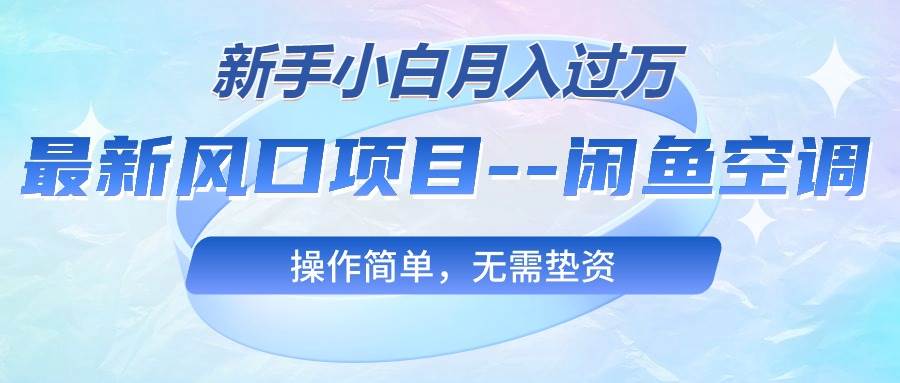 最新风口项目—闲鱼空调，新手小白月入过万，操作简单，无需垫资-晴沐网创  