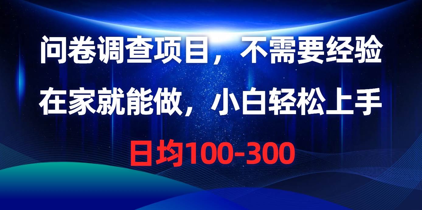 问卷调查项目，不需要经验，在家就能做，小白轻松上手，日均100-300-晴沐网创  