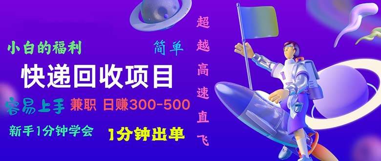 快递回收项目，小白一分钟学会，一分钟出单，可长期干，日赚300~800-晴沐网创  