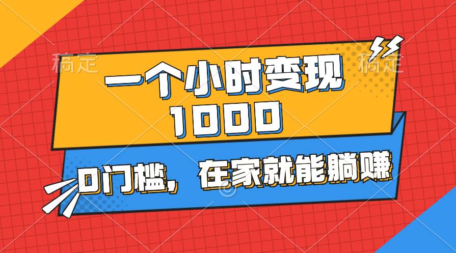 一个小时就能变现1000+，0门槛，在家一部手机就能躺赚-晴沐网创  