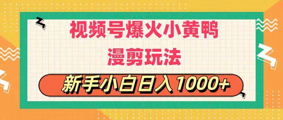 视频号爆火小黄鸭搞笑漫剪玩法，每日1小时，新手小白日入1000+-晴沐网创  