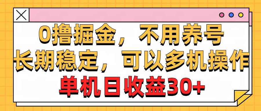 0撸掘金，不用养号，长期稳定，可以多机操作，单机日收益30+-晴沐网创  