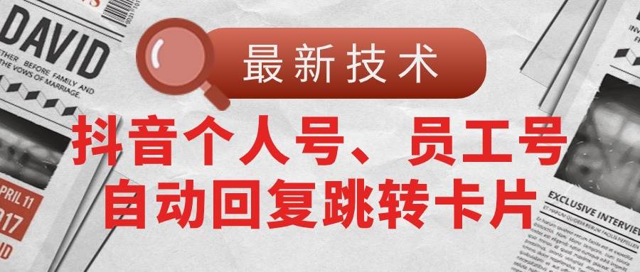 【最新技术】抖音个人号、员工号自动回复跳转卡片-晴沐网创  