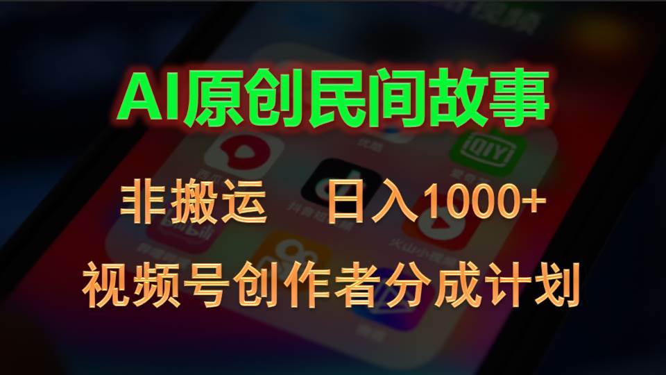 2024视频号创作者分成计划，AI原创民间故事，非搬运，日入1000+-晴沐网创  