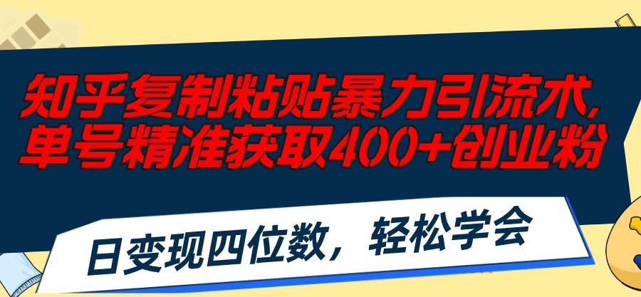 知乎复制粘贴暴力引流术，单号精准获取400+创业粉，日变现四位数，轻松…-晴沐网创  