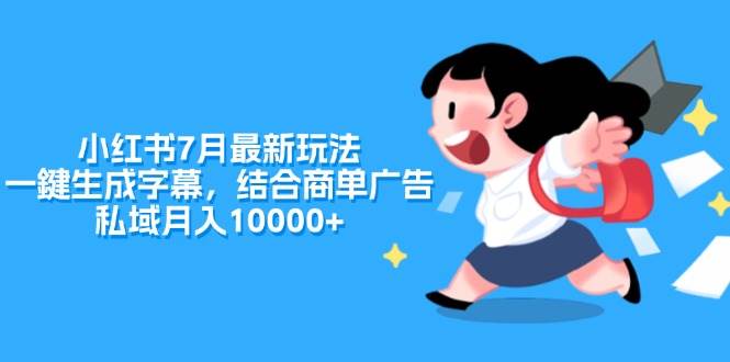 小红书7月最新玩法，一鍵生成字幕，结合商单广告，私域月入10000+-晴沐网创  