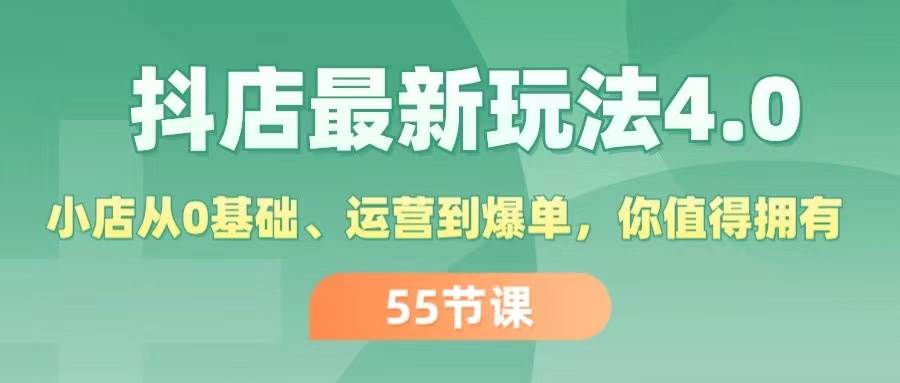 抖店最新玩法4.0，小店从0基础、运营到爆单，你值得拥有（55节）-晴沐网创  