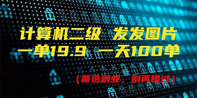 计算机二级，一单19.9 一天能出100单，每天只需发发图片（附518G资料）-晴沐网创  