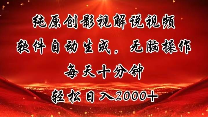 纯原创影视解说视频，软件自动生成，无脑操作，每天十分钟，轻松日入2000+-晴沐网创  