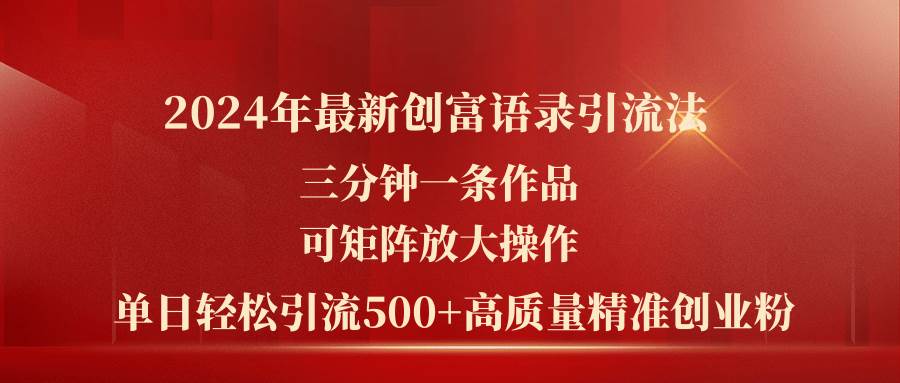 2024年最新创富语录引流法，三分钟一条作品可矩阵放大操作，日引流500…-晴沐网创  