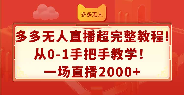 多多无人直播超完整教程!从0-1手把手教学！一场直播2000+-晴沐网创  