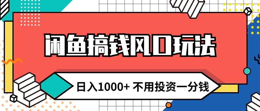 闲鱼搞钱风口玩法 日入1000+ 不用投资一分钱 新手小白轻松上手-晴沐网创  