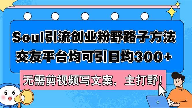 Soul引流创业粉野路子方法，交友平台均可引日均300+，无需剪视频写文案…-晴沐网创  