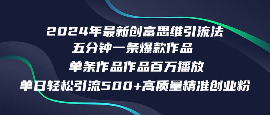 2024年最新创富思维日引流500+精准高质量创业粉，五分钟一条百万播放量…-晴沐网创  