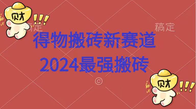 得物搬砖新赛道.2024最强搬砖-晴沐网创  