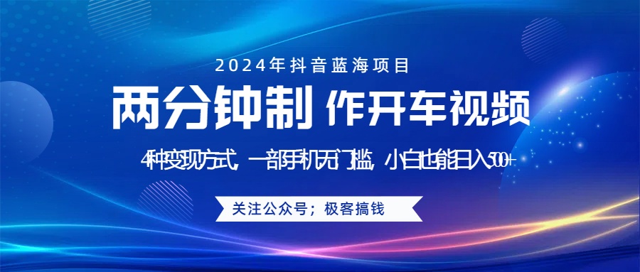 蓝海项目发布开车视频，两分钟一个作品，多种变现方式，一部手机无门槛小白也能日入500+-晴沐网创  