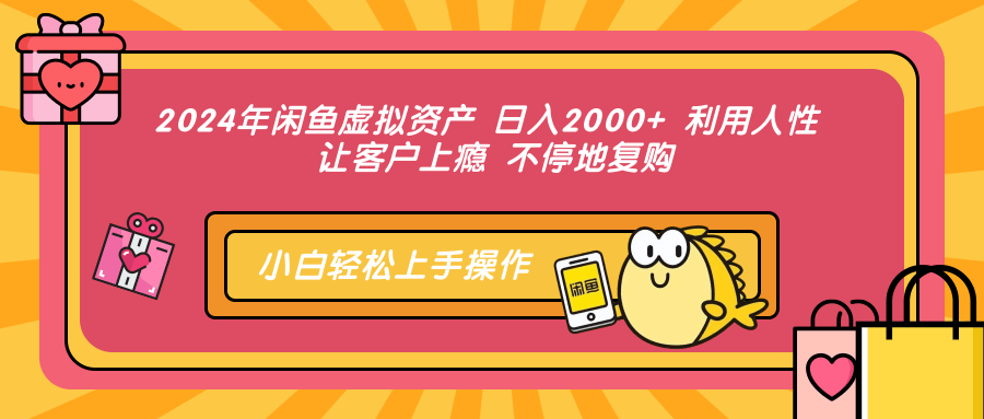 2024年闲鱼虚拟资产，日入2000+ 利用人性 让客户上瘾 不停地复购-晴沐网创  