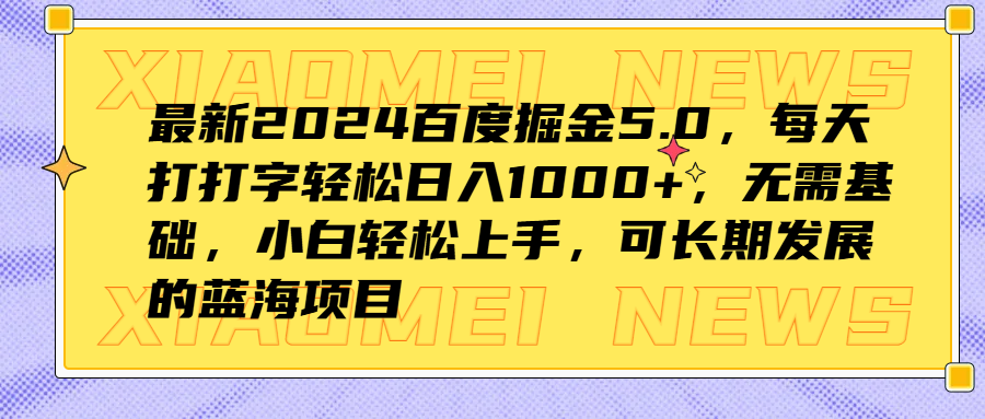 最新2024百度掘金5.0，每天打打字轻松日入1000+，无需基础，小白轻松上手，可长期发展的蓝海项目-晴沐网创  