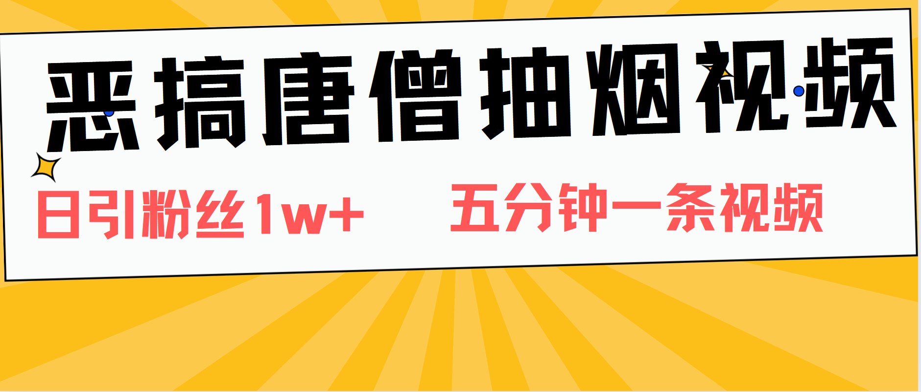 恶搞唐僧抽烟视频，日涨粉1W+，5分钟一条视频-晴沐网创  