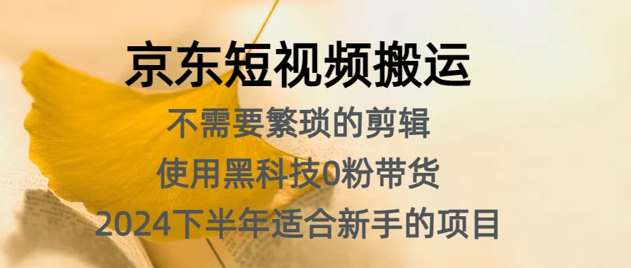 京东短视频搬运，不需要繁琐的剪辑，使用黑科技0粉带货，2024下半年新手适合的项目，抓住机会赶紧冲-晴沐网创  