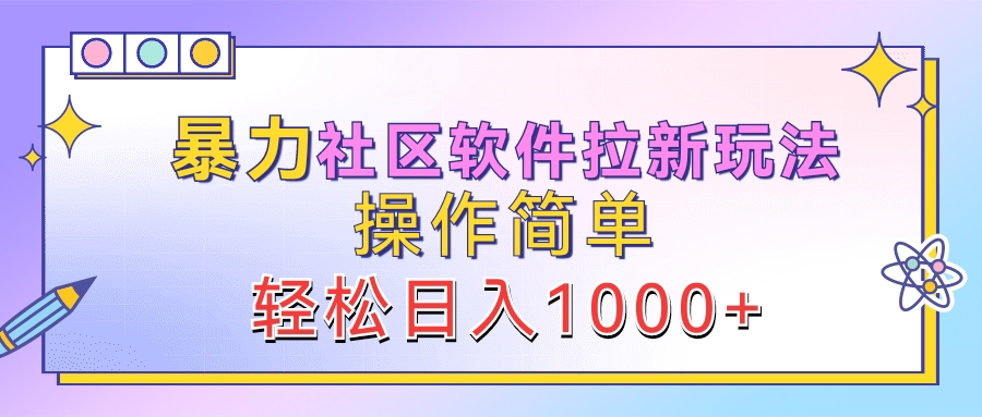 暴力社区软件拉新玩法，操作简单，轻松日入1000+-晴沐网创  