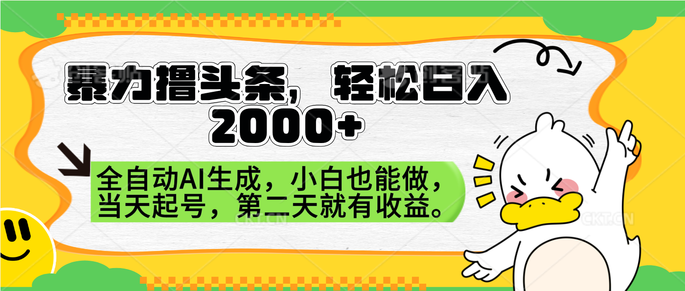 暴力撸头条，AI制作，当天就可以起号。第二天就有收益，轻松日入2000+-晴沐网创  