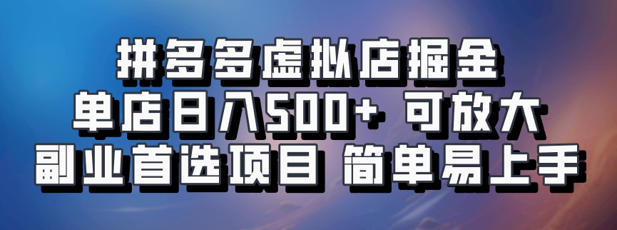 拼多多虚拟店掘金 单店日入500+ 可放大 副业首选项目 简单易上手-晴沐网创  