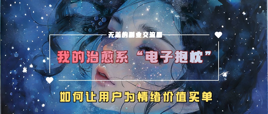 我的治愈系“电子抱枕”，如何让用户为情绪价值买单！-晴沐网创  