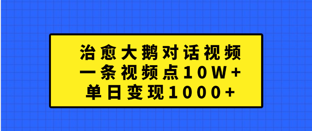 治愈大鹅对话一条视频点赞 10W+，单日变现1000+-晴沐网创  