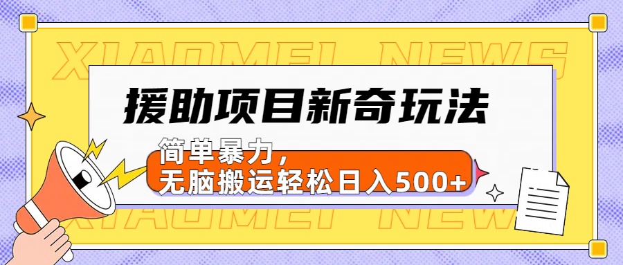 援助项目新奇玩法，简单暴力，无脑搬运轻松日入500+【日入500很简单】-晴沐网创  