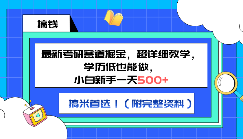 最新考研赛道掘金，小白新手一天500+，学历低也能做，超详细教学，副业首选！（附完整资料）-晴沐网创  