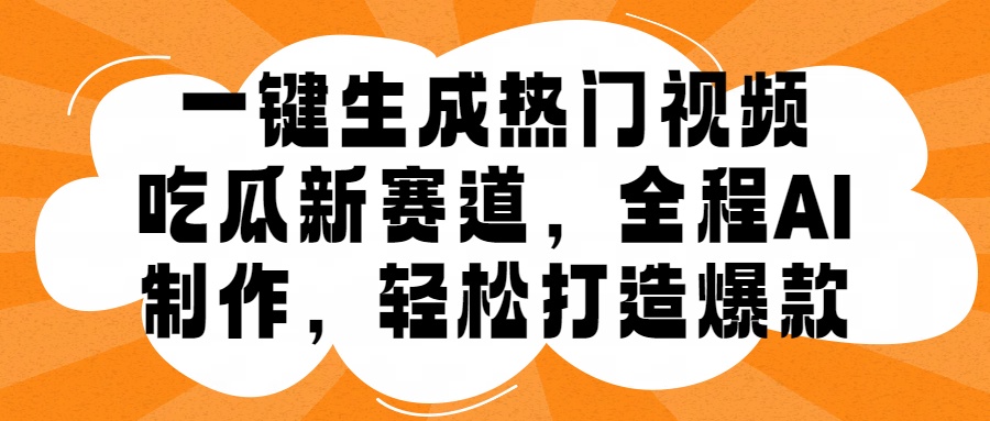 一键生成热门视频，新出的吃瓜赛道，小白上手无压力，AI制作很省心，轻轻松松打造爆款-晴沐网创  