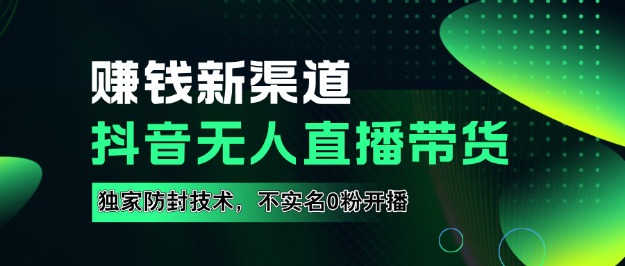 如果通过抖音无人直播实现财务自由，全套详细实操流量，含防封技术，不实名开播，0粉开播-晴沐网创  