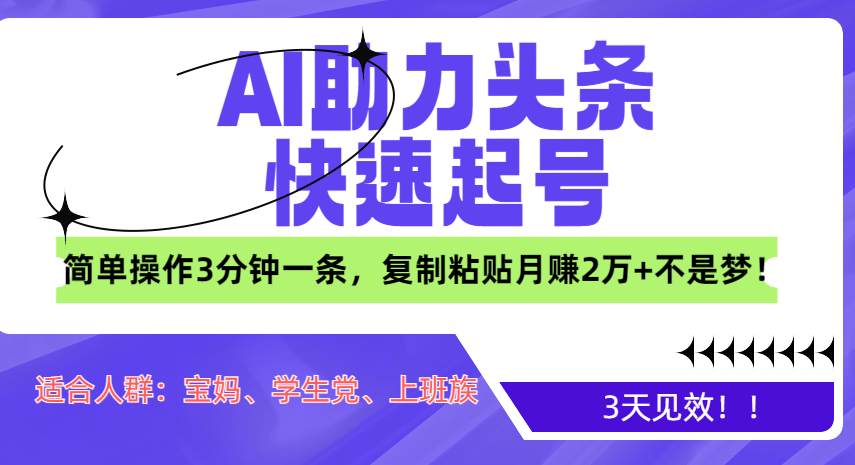 AI助力头条快速起号，3天见效！简单操作3分钟一条，复制粘贴月赚2万+不是梦！-晴沐网创  